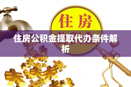 下城住房公积金提取代办条件解析