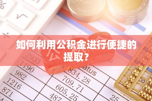 下城如何利用公积金进行便捷的提取？