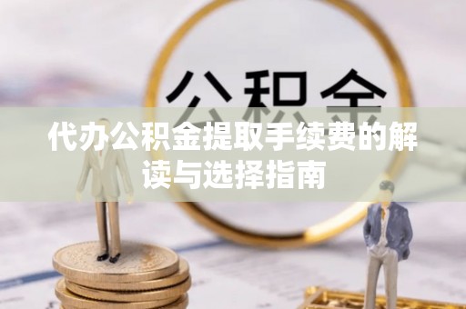 下城代办公积金提取手续费的解读与选择指南