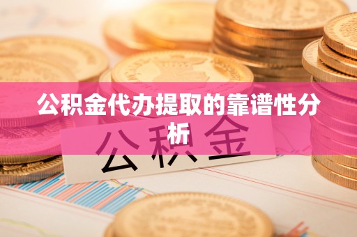 下城公积金代办提取的靠谱性分析