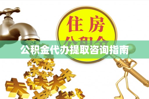 下城公积金代办提取咨询指南
